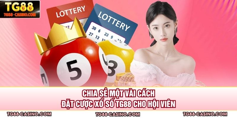 Chia sẻ một vài cách đặt cược xổ số TG88 cho hội viên
