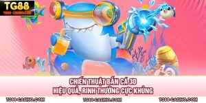 Chiến Thuật Bắn Cá 3D Hiệu Quả, Rinh Thưởng Cực Khủng