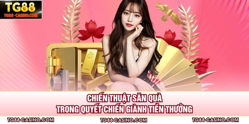 Chiến thuật săn quà trong quyết chiến giành tiền thưởng