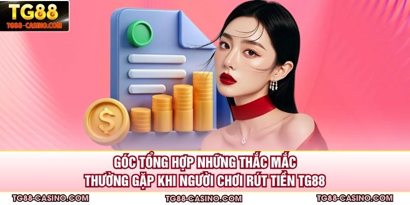 Góc tổng hợp những thắc mắc thường gặp khi người chơi rút tiền TG88
