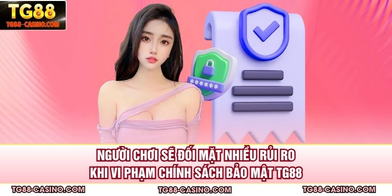 Người chơi sẽ đối mặt nhiều rủi ro khi vi phạm chính sách bảo mật TG88