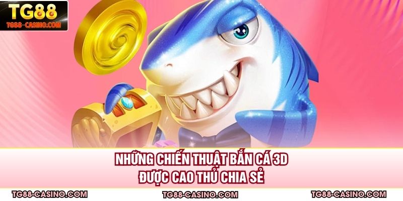 Những chiến thuật bắn cá 3D được cao thủ chia sẻ