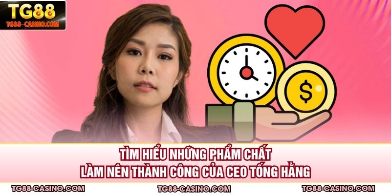 Tìm hiểu những phẩm chất làm nên thành công của CEO Tống Hằng